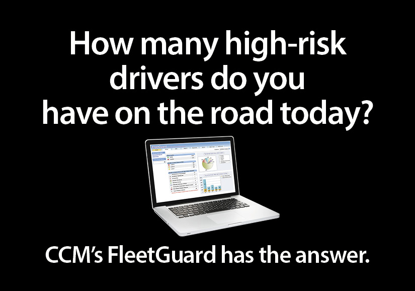How many high-risk drivers do you have on the road today? CCM's FleetGuard has the answer.